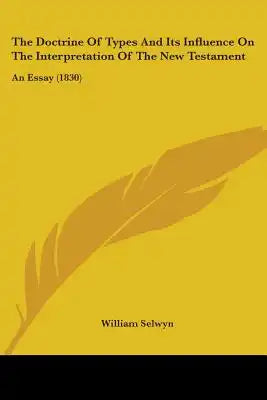 The Doctrine Of Types And Its Influence On The Interpretation Of The New Testament: An Essay (1830)