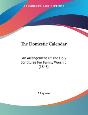The Domestic Calendar: An Arrangement Of The Holy Scriptures For Family Worship (1848)