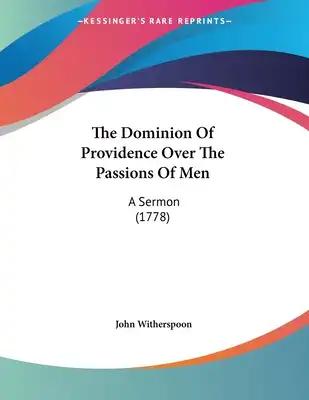 The Dominion Of Providence Over The Passions Of Men: A Sermon (1778)