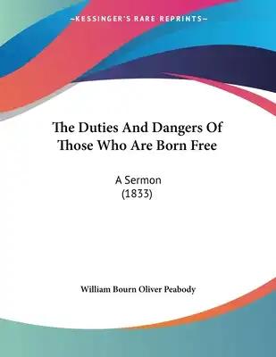 The Duties And Dangers Of Those Who Are Born Free: A Sermon (1833)
