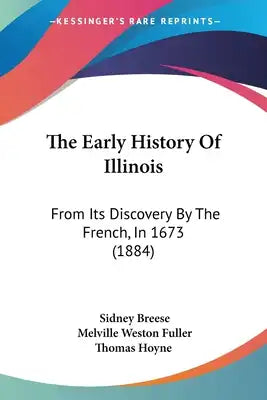 The Early History Of Illinois: From Its Discovery By The French, In 1673 (1884)