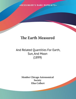 The Earth Measured: And Related Quantities For Earth, Sun, And Moon (1899)