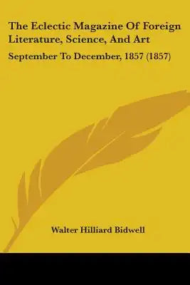 The Eclectic Magazine Of Foreign Literature, Science, And Art: September To December, 1857 (1857)