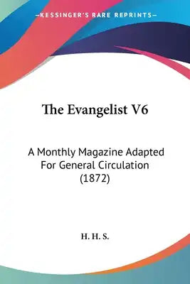 The Evangelist V6: A Monthly Magazine Adapted For General Circulation (1872)