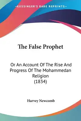 The False Prophet: Or An Account Of The Rise And Progress Of The Mohammedan Religion (1834)