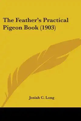 The Feather's Practical Pigeon Book (1903)