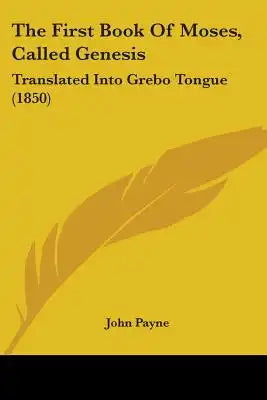 The First Book Of Moses, Called Genesis: Translated Into Grebo Tongue (1850)