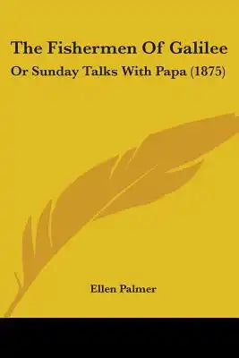 The Fishermen Of Galilee: Or Sunday Talks With Papa (1875)