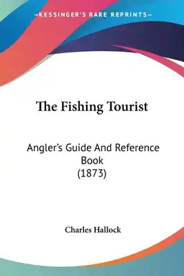 The Fishing Tourist: Angler's Guide And Reference Book (1873)