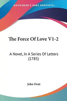The Force Of Love V1-2: A Novel, In A Series Of Letters (1785)