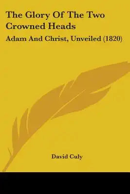 The Glory Of The Two Crowned Heads: Adam And Christ, Unveiled (1820)