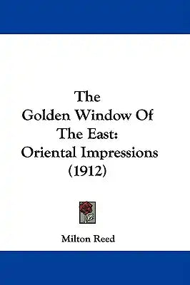 The Golden Window Of The East: Oriental Impressions (1912)