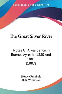 The Great Silver River: Notes Of A Residence In Buenos Ayres In 1880 And 1881 (1887)
