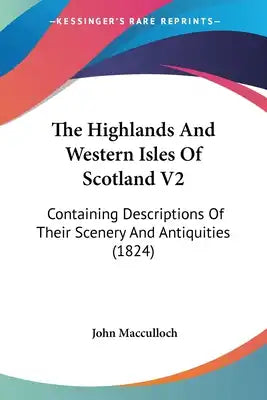 The Highlands And Western Isles Of Scotland V2: Containing Descriptions Of Their Scenery And Antiquities (1824)