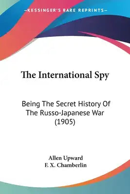 The International Spy: Being The Secret History Of The Russo-Japanese War (1905)