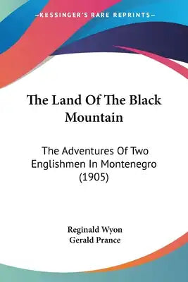 The Land Of The Black Mountain: The Adventures Of Two Englishmen In Montenegro (1905)