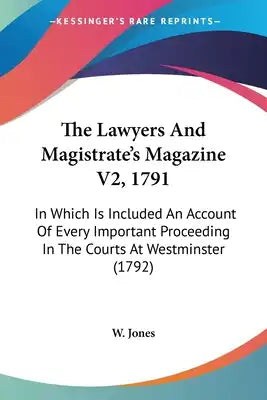 The Lawyers And Magistrate's Magazine V2, 1791: In Which Is Included An Account Of Every Important Proceeding In The Courts At Westminster (1792)