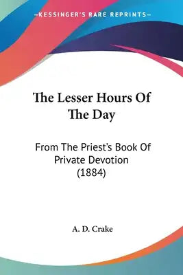 The Lesser Hours Of The Day: From The Priest's Book Of Private Devotion (1884)