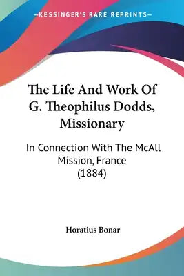 The Life And Work Of G. Theophilus Dodds, Missionary: In Connection With The McAll Mission, France (1884)