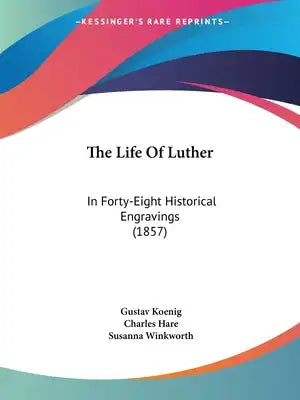 The Life Of Luther: In Forty-Eight Historical Engravings (1857)