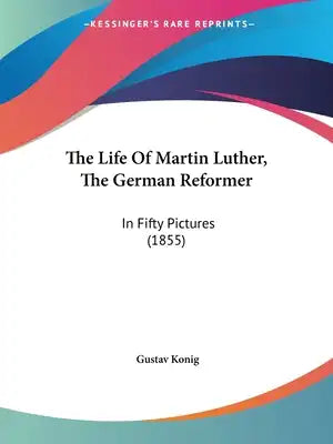 The Life Of Martin Luther, The German Reformer: In Fifty Pictures (1855)