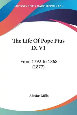 The Life Of Pope Pius IX V1: From 1792 To 1868 (1877)