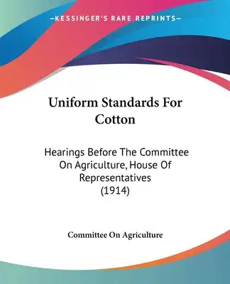 Uniform Standards For Cotton: Hearings Before The Committee On Agriculture, House Of Representatives (1914)