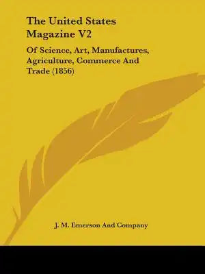 The United States Magazine V2: Of Science, Art, Manufactures, Agriculture, Commerce And Trade (1856)