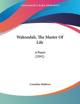 Wakondah, The Master Of Life: A Poem (1841)