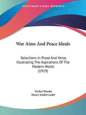 War Aims And Peace Ideals: Selections In Prose And Verse, Illustrating The Aspirations Of The Modern World (1919)