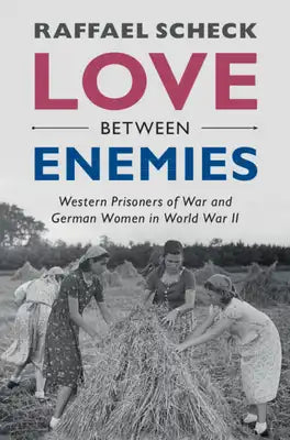 Love Between Enemies: Western Prisoners of War and German Women in World War II