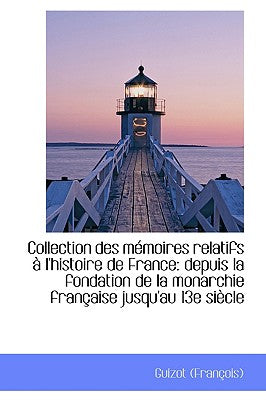 Collection Des M Moires Relatifs L'Histoire de France: Depuis La Fondation de La Monarchie Fran AI