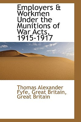 Employers & Workmen Under the Munitions of War Acts, 1915-1917