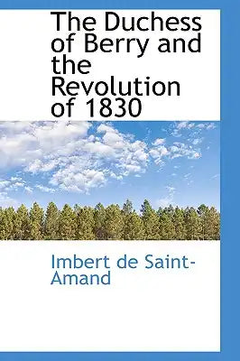 The Duchess of Berry and the Revolution of 1830