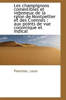 Les Champignons Comestibles Et Ve Nneux de La Rgion de Montpellier Et Des Cvennes: Aux Points de Vu
