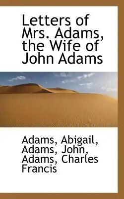 Letters of Mrs. Adams, the Wife of John Adams