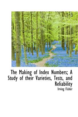 The Making of Index Numbers; A Study of Their Varieties, Tests, and Reliability