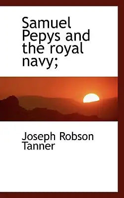 Samuel Pepys and the Royal Navy;