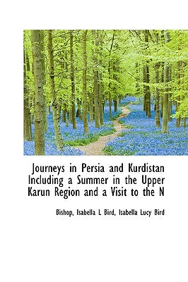 Journeys in Persia and Kurdistan Including a Summer in the Upper Karun Region and a Visit to the N