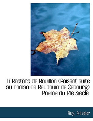 Li Bastars de Bouillon (Faisant Suite Au Roman de Baudouin de Sebourg) Po Me Du 14e Siecle.