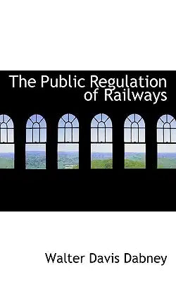 The Public Regulation of Railways