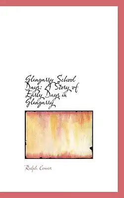 Glengarry School Days: A Story of Early Days in Glengarry