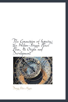 The Commission of Inquiry: The Wilson-Bryan Peace Plan, Its Origin and Development