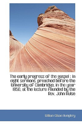 The Early Progress of the Gospel: In Eight Sermons, Preached Before the University of Cambridge, in