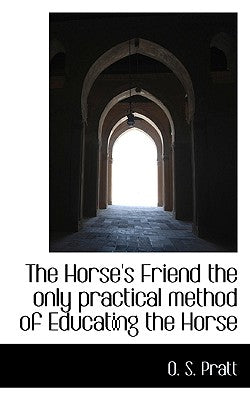 The Horse's Friend the Only Practical Method of Educating the Horse