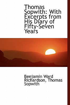 Thomas Sopwith: With Excerpts from His Diary of Fifty-Seven Years