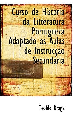 Curso de Historia Da Litteratura Portugueza Adaptado ?'S Aulas de Instruc O Secundaria