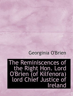 The Reminiscences of the Right Hon. Lord O'Brien (of Kilfenora) Lord Chief Justice of Ireland