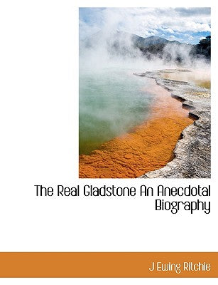 The Real Gladstone an Anecdotal Biography