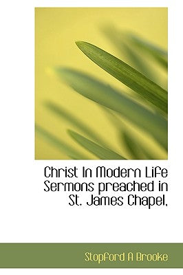 Christ in Modern Life Sermons Preached in St. James Chapel,